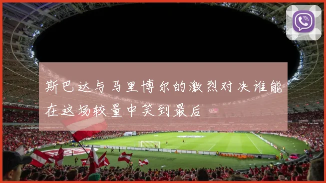 斯巴达与马里博尔的激烈对决谁能在这场较量中笑到最后